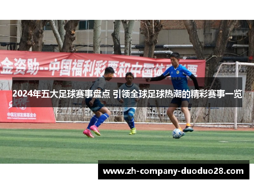 2024年五大足球赛事盘点 引领全球足球热潮的精彩赛事一览