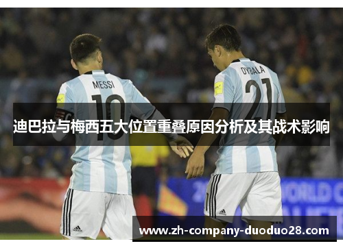 迪巴拉与梅西五大位置重叠原因分析及其战术影响 迪巴拉与梅西五大位置重叠原因分析及其战术影响