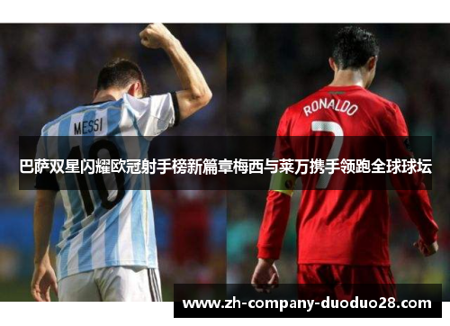 巴萨双星闪耀欧冠射手榜新篇章梅西与莱万携手领跑全球球坛