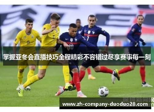 掌握亚冬会直播技巧全程精彩不容错过尽享赛事每一刻