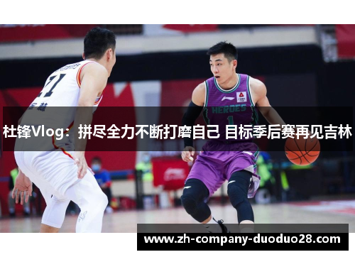 杜锋Vlog：拼尽全力不断打磨自己 目标季后赛再见吉林