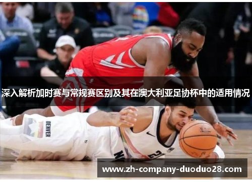 深入解析加时赛与常规赛区别及其在澳大利亚足协杯中的适用情况