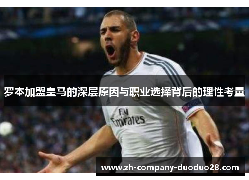 罗本加盟皇马的深层原因与职业选择背后的理性考量 罗本加盟皇马的深层原因与职业选择背后的理性考量