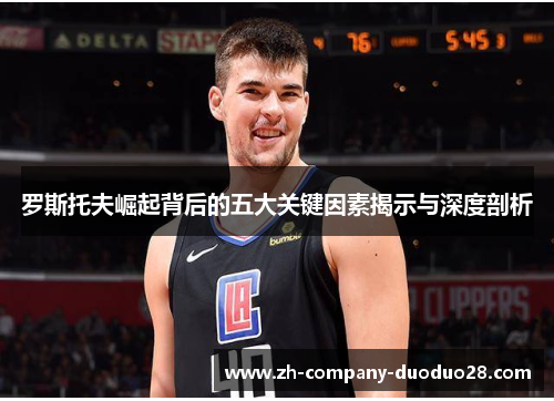 罗斯托夫崛起背后的五大关键因素揭示与深度剖析