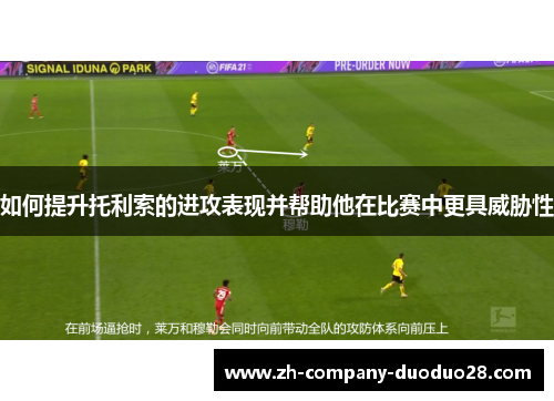 如何提升托利索的进攻表现并帮助他在比赛中更具威胁性 如何提升托利索的进攻表现并帮助他在比赛中更具威胁性