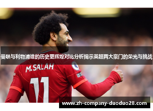 曼联与利物浦谁的历史更辉煌对比分析揭示英超两大豪门的荣光与挑战