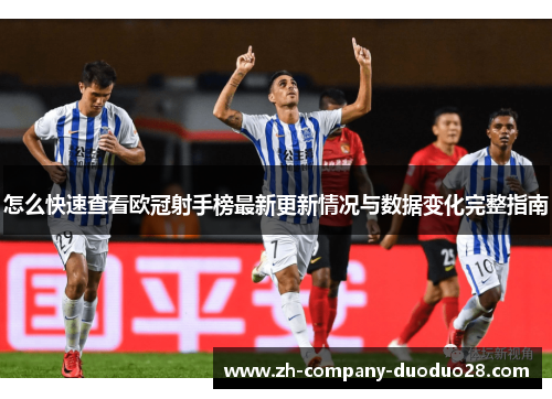 怎么快速查看欧冠射手榜最新更新情况与数据变化完整指南